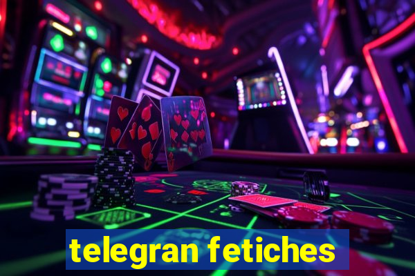 telegran fetiches